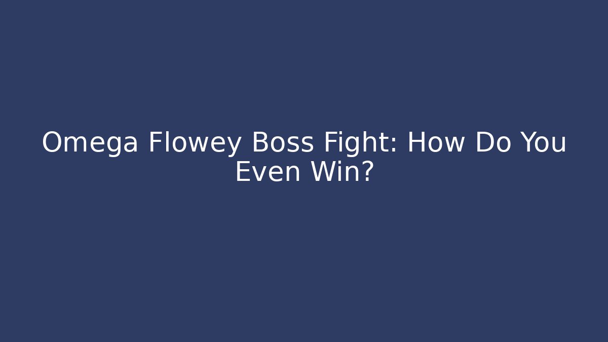 Omega Flowey Boss Fight: How Do You Even Win?