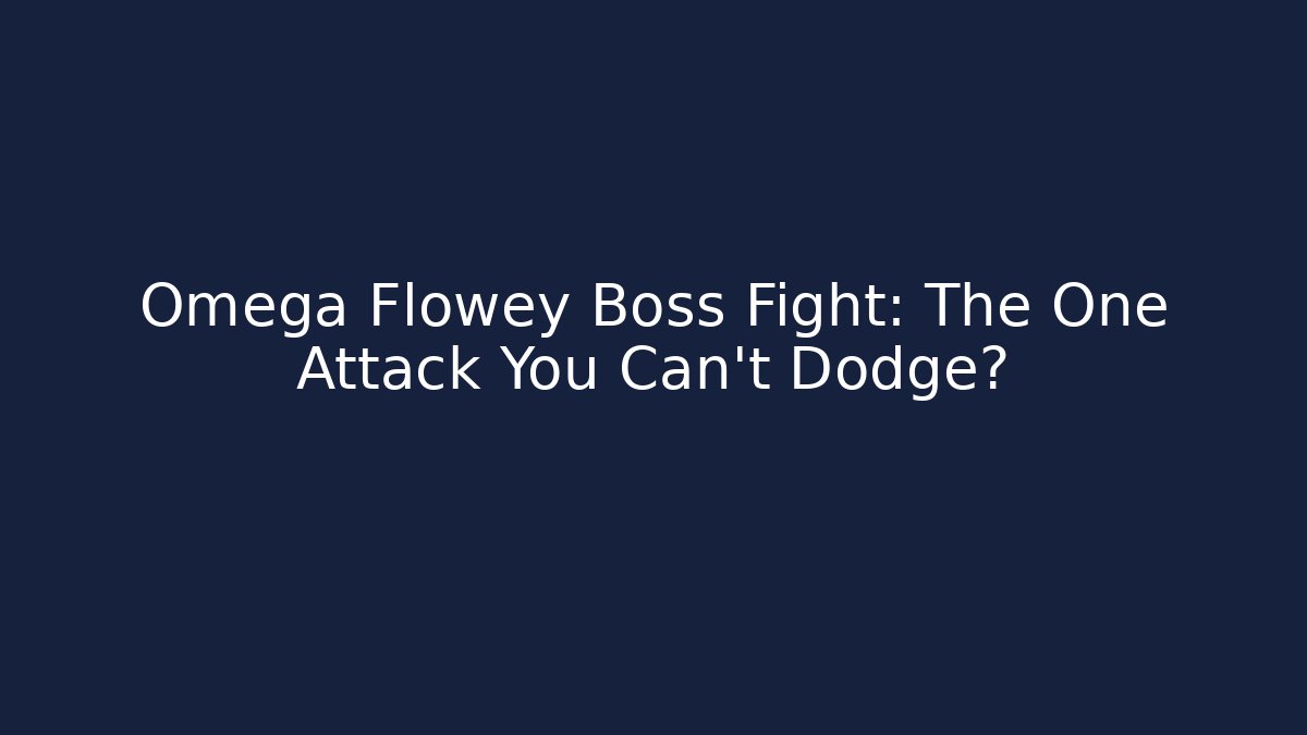 Omega Flowey Boss Fight: The One Attack You Can’t Dodge?