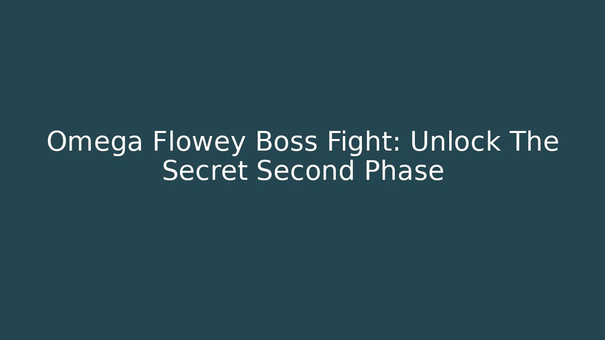 Omega Flowey Boss Fight: Unlock The Secret Second Phase