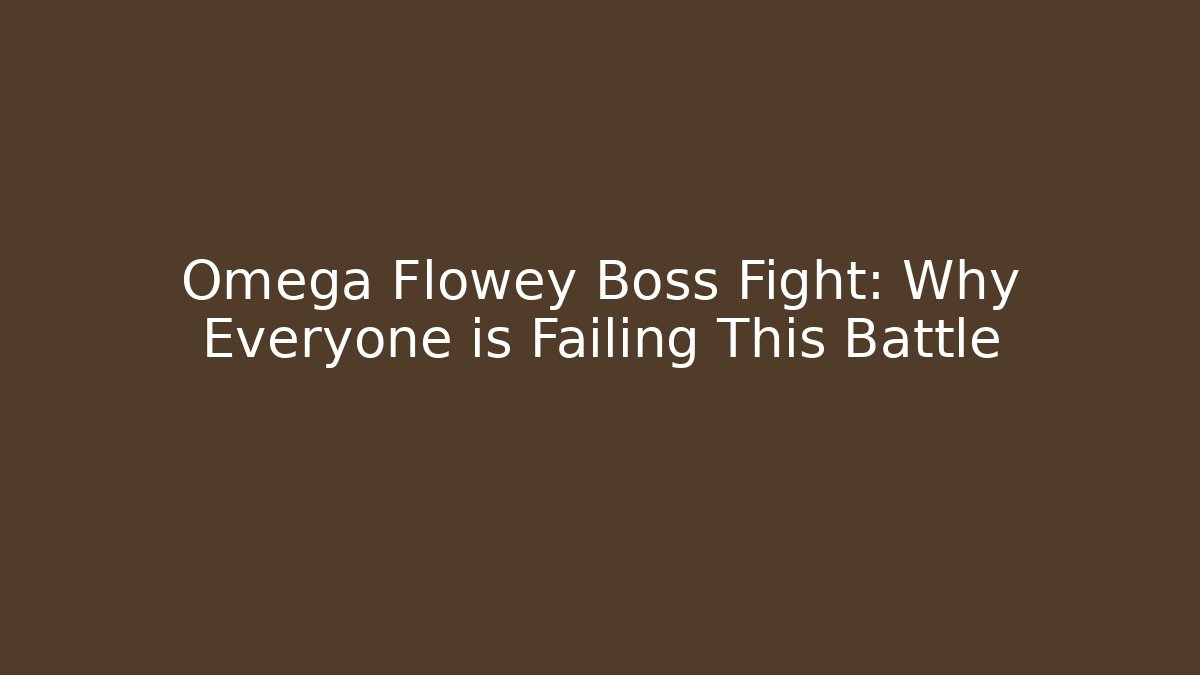 Omega Flowey Boss Fight: Why Everyone is Failing This Battle
