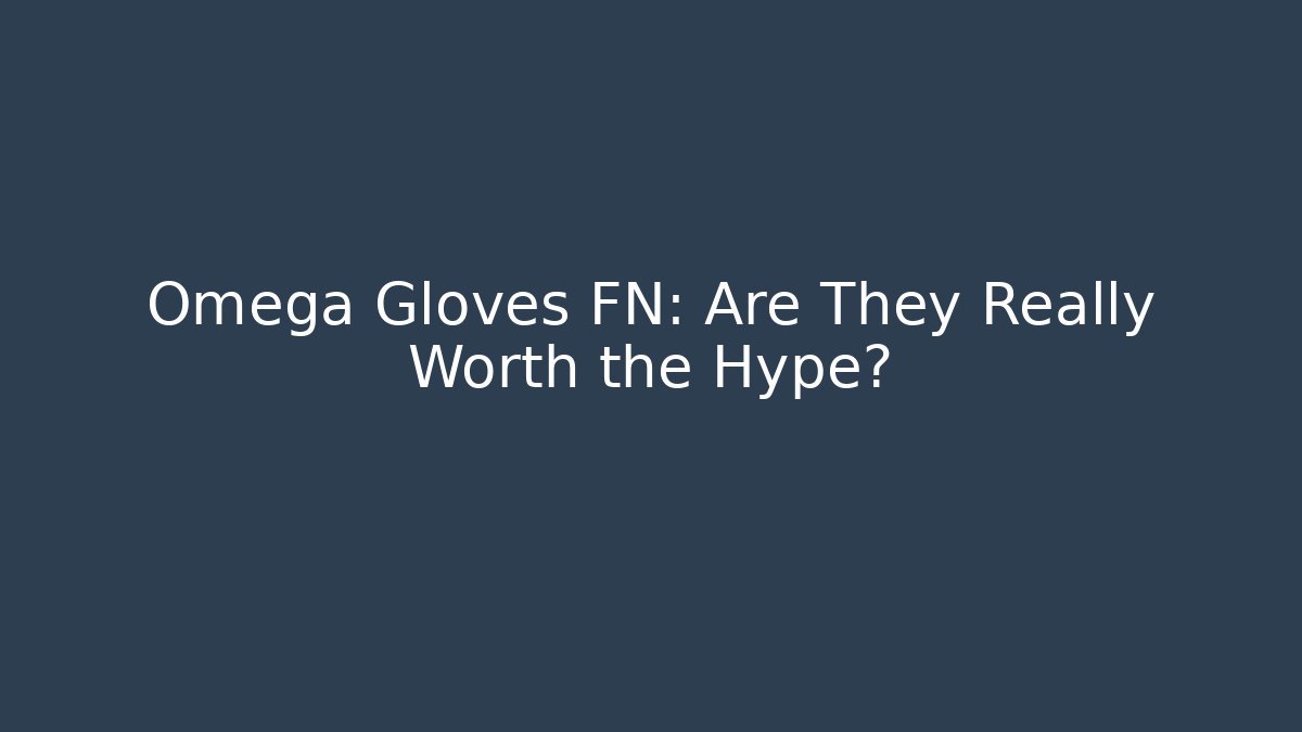 Omega Gloves FN: Are They Really Worth the Hype?