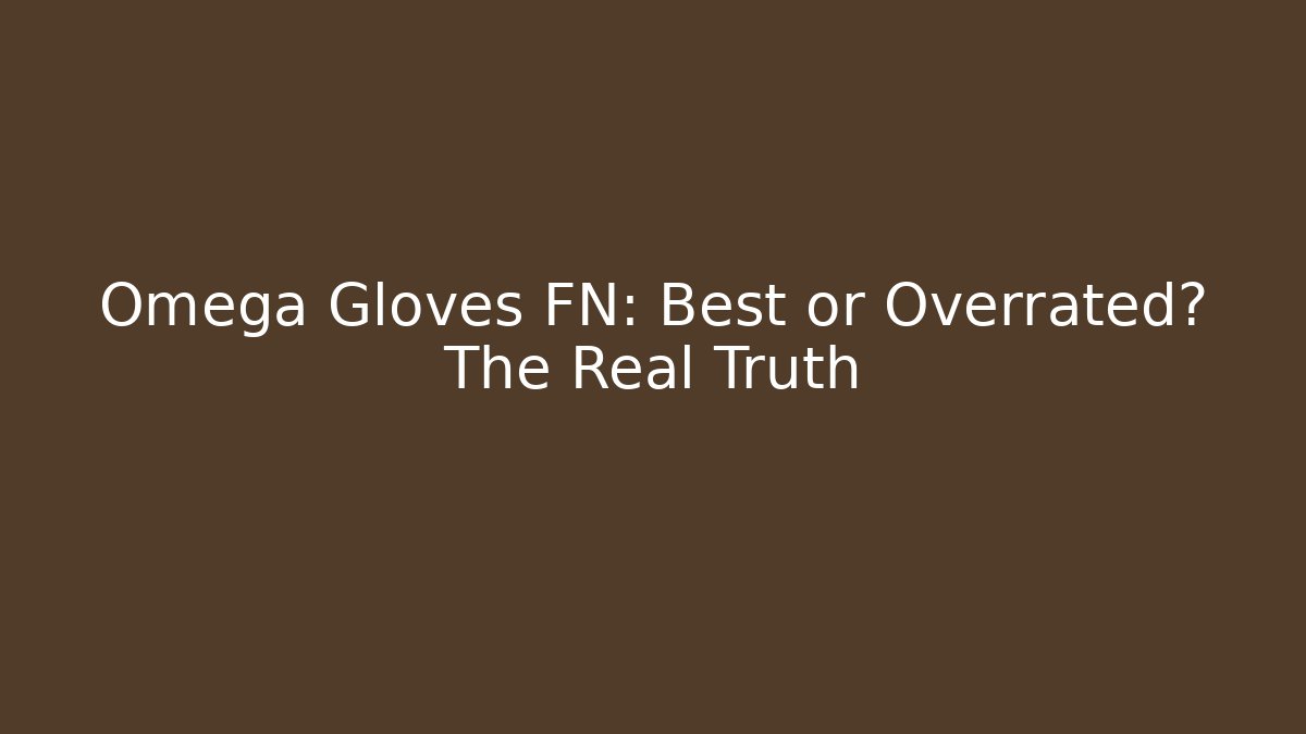 Omega Gloves FN: Best or Overrated? The Real Truth