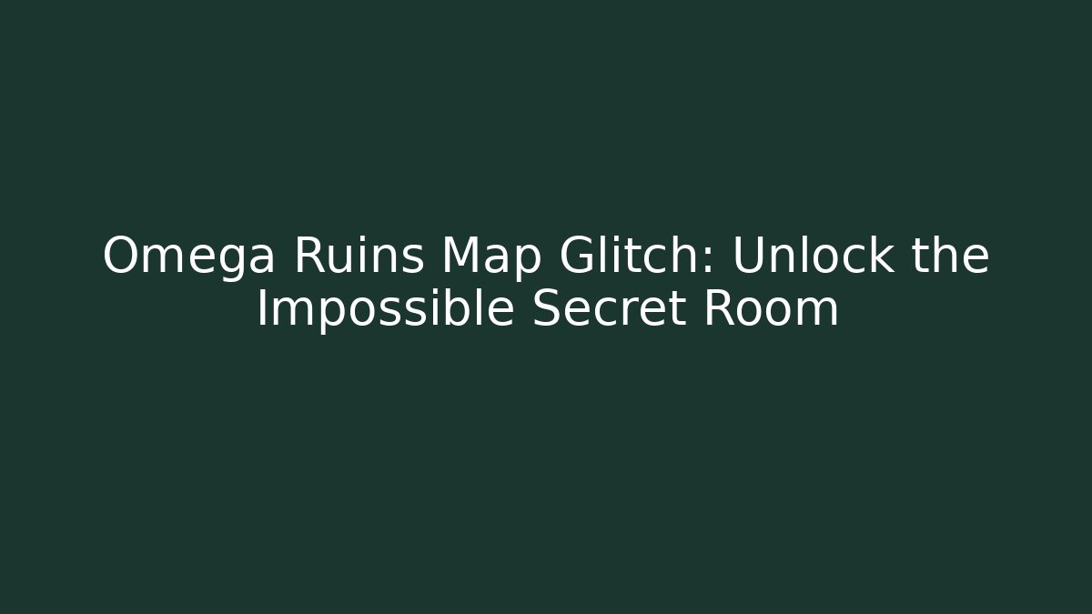 Omega Ruins Map Glitch: Unlock the Impossible Secret Room