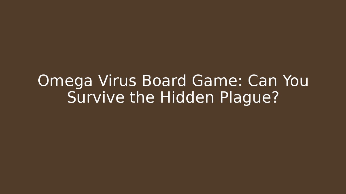 Omega Virus Board Game: Can You Survive the Hidden Plague?
