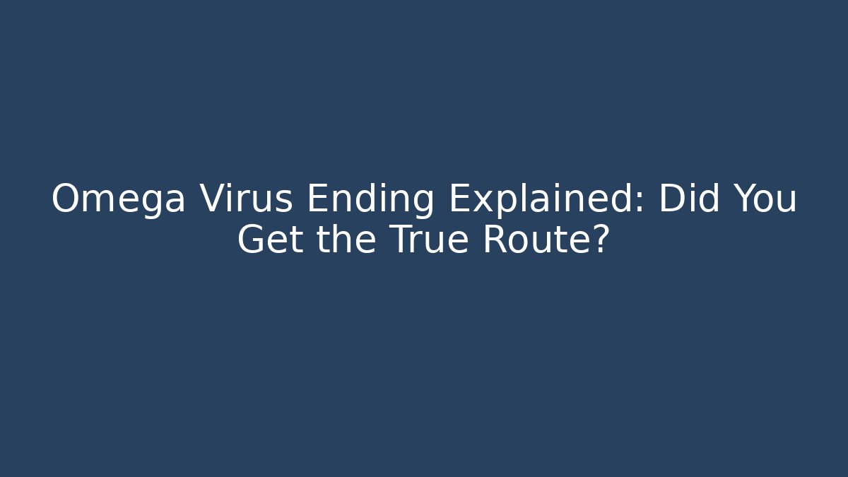Omega Virus Ending Explained: Did You Get the True Route?