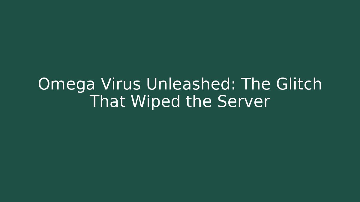 Omega Virus Unleashed: The Glitch That Wiped the Server