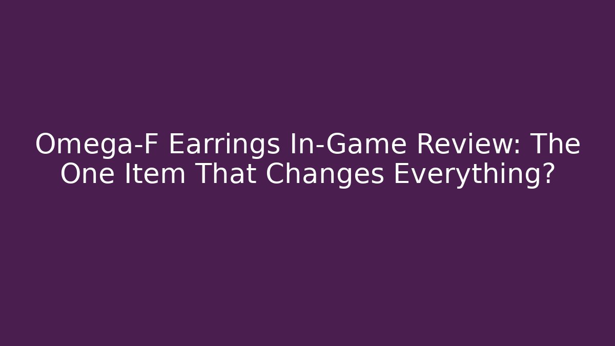 Omega-F Earrings In-Game Review: The One Item That Changes Everything?