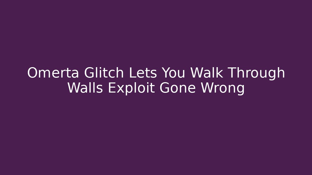 Omerta Glitch Lets You Walk Through Walls Exploit Gone Wrong