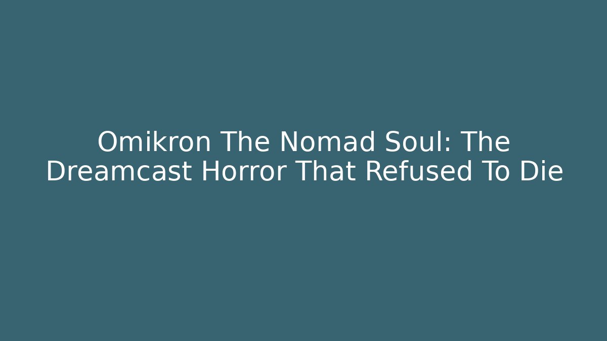Omikron The Nomad Soul: The Dreamcast Horror That Refused To Die