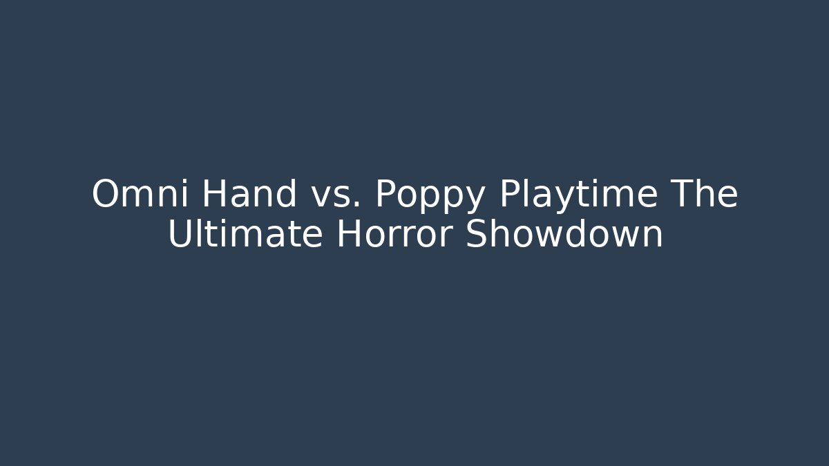 Omni Hand vs. Poppy Playtime The Ultimate Horror Showdown