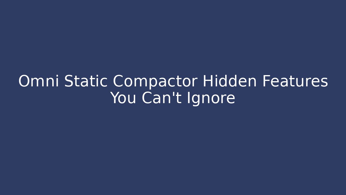 Omni Static Compactor Hidden Features You Can't Ignore - Critter Realm