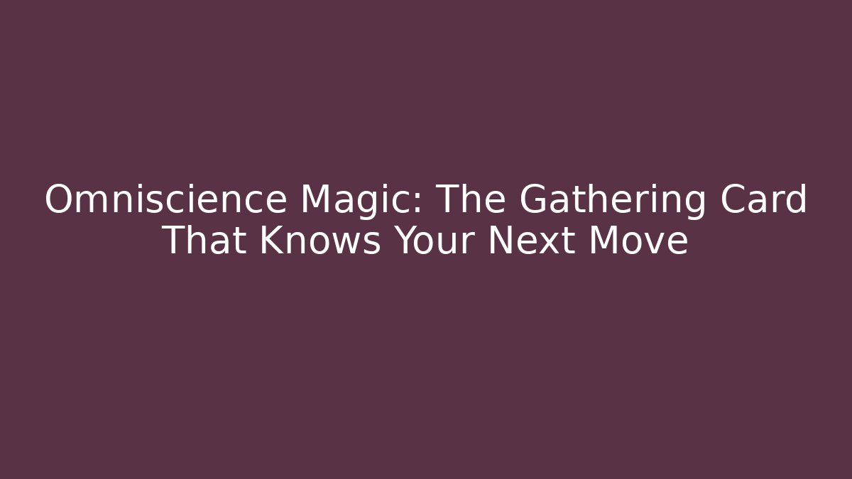 Omniscience Magic: The Gathering Card That Knows Your Next Move