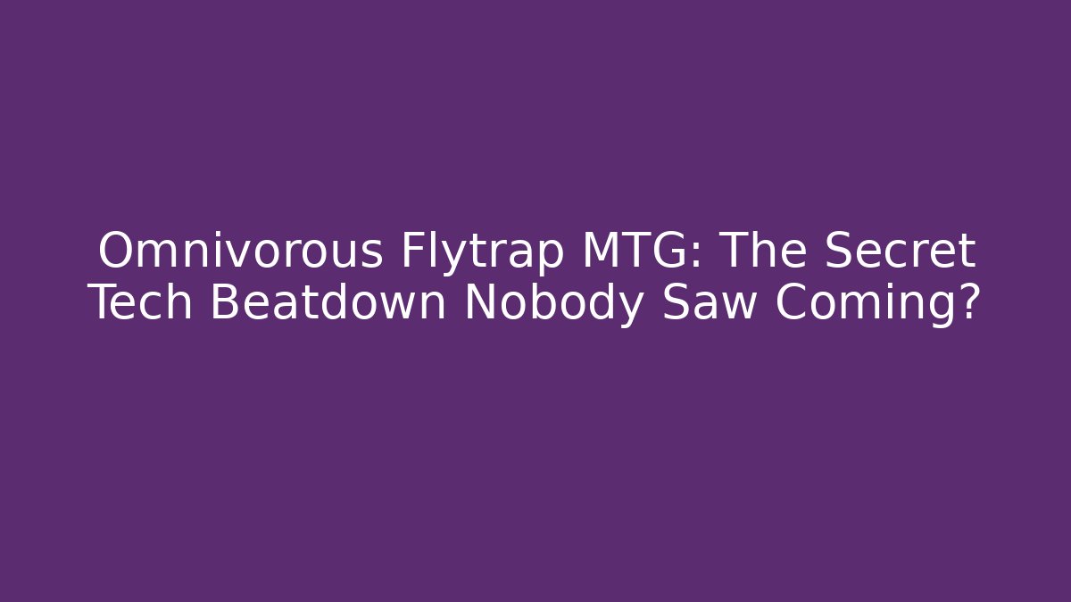 Omnivorous Flytrap MTG: The Secret Tech Beatdown Nobody Saw Coming? - Critter Realm