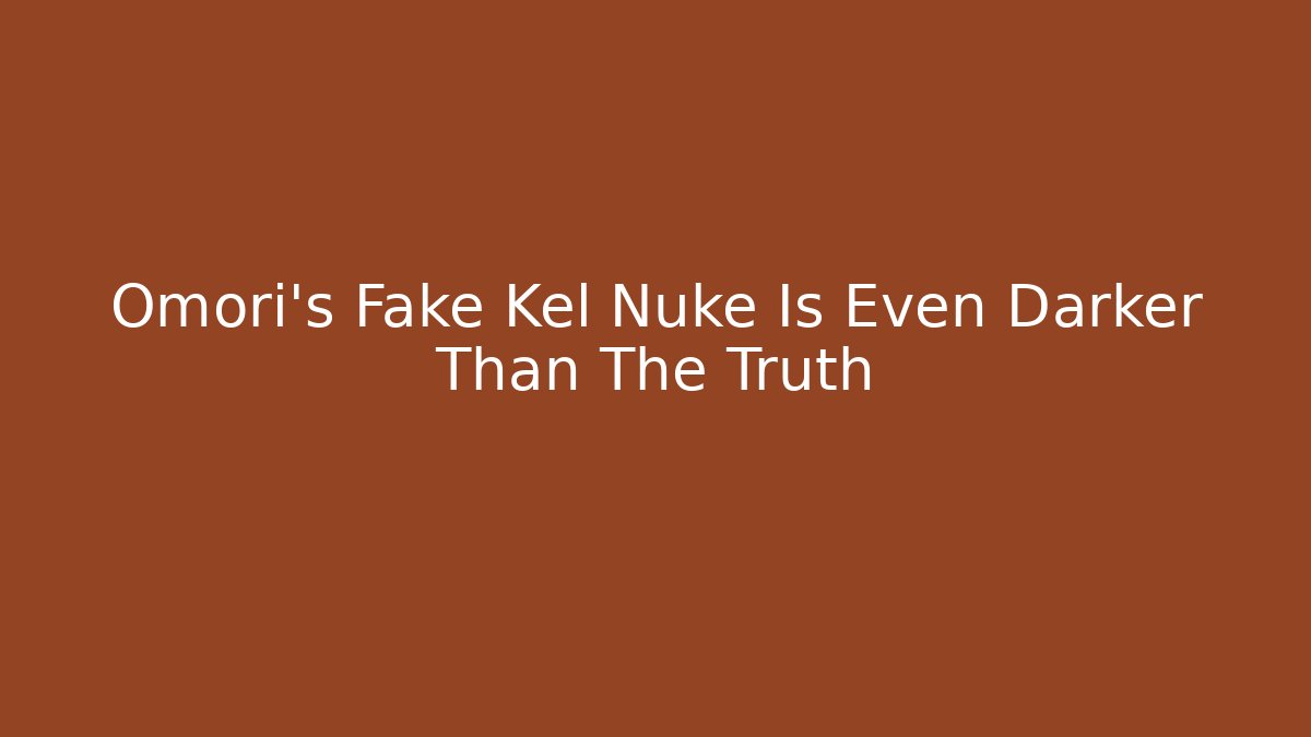 Omori's Fake Kel Nuke Is Even Darker Than The Truth