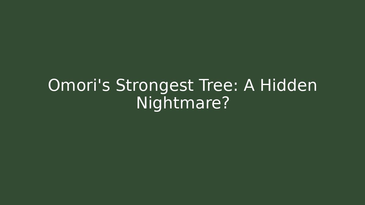 Omori's Strongest Tree: A Hidden Nightmare?