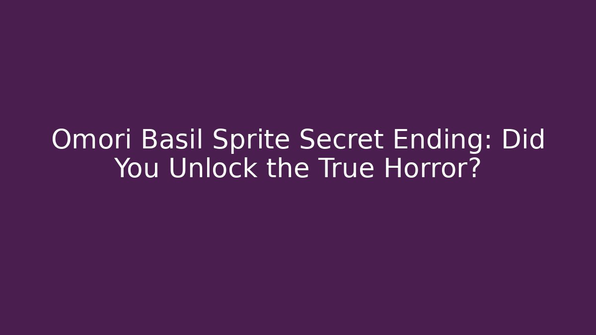 Omori Basil Sprite Secret Ending: Did You Unlock the True Horror?