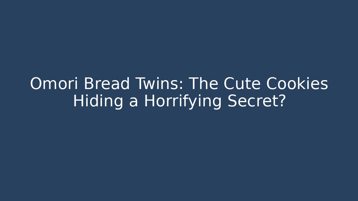 Omori Bread Twins: The Cute Cookies Hiding a Horrifying Secret?