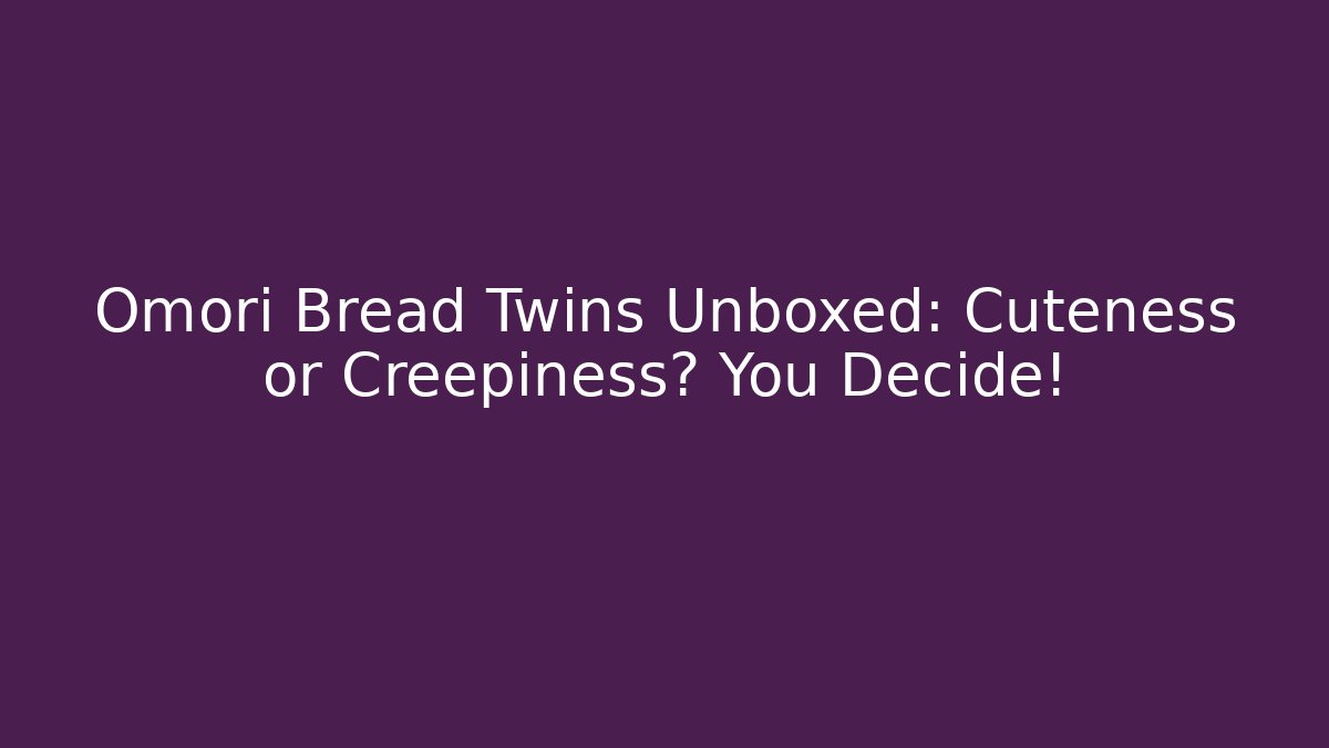 Omori Bread Twins Unboxed: Cuteness or Creepiness? You Decide!