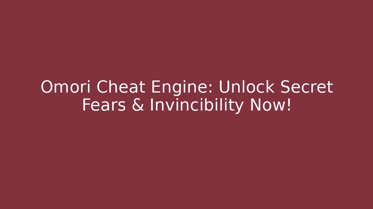 Omori Cheat Engine: Unlock Secret Fears & Invincibility Now!