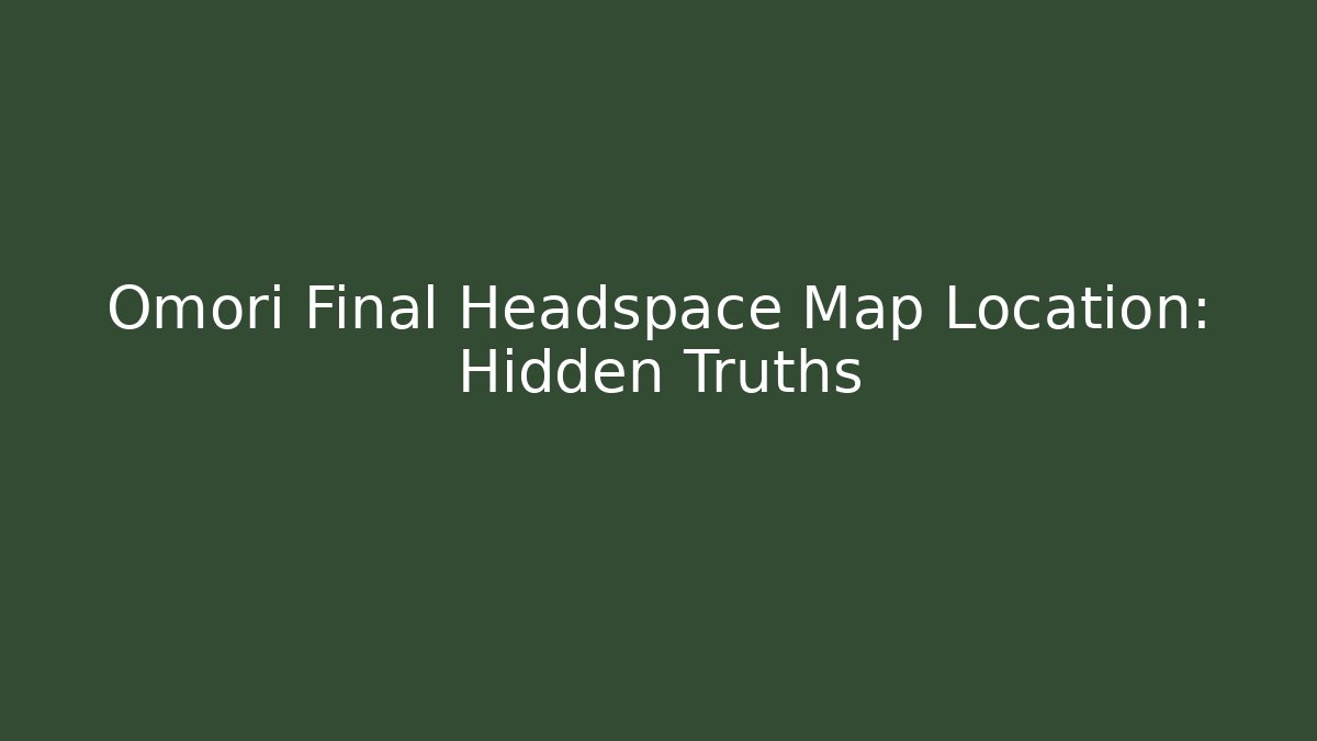 Omori Final Headspace Map Location: Hidden Truths