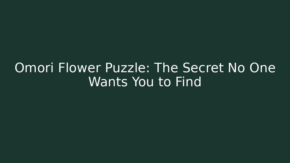 Omori Flower Puzzle: The Secret No One Wants You to Find