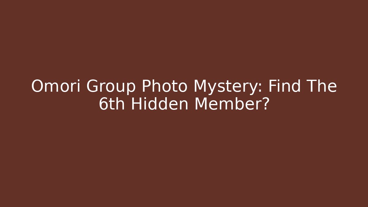 Omori Group Photo Mystery: Find The 6th Hidden Member?