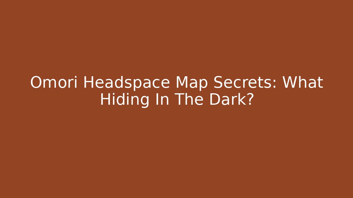 Omori Headspace Map Secrets: What Hiding In The Dark?