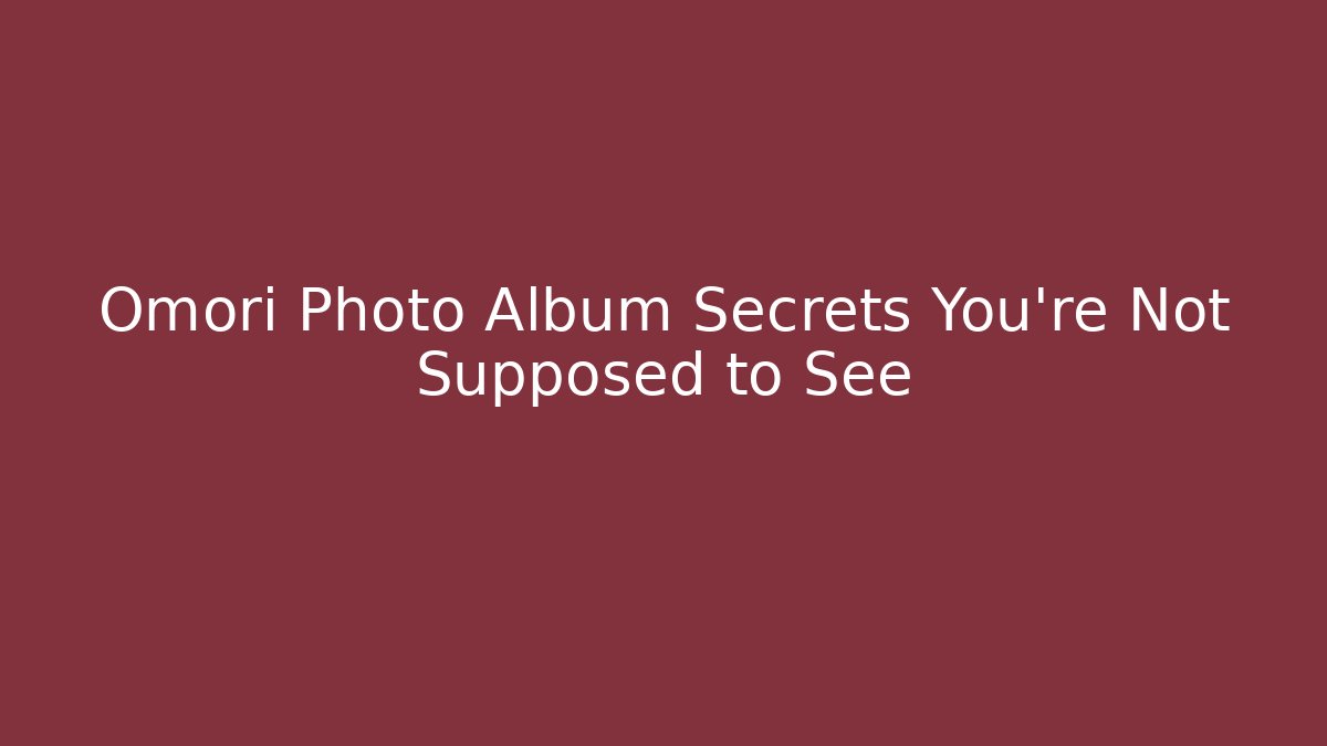Omori Photo Album Secrets You're Not Supposed to See