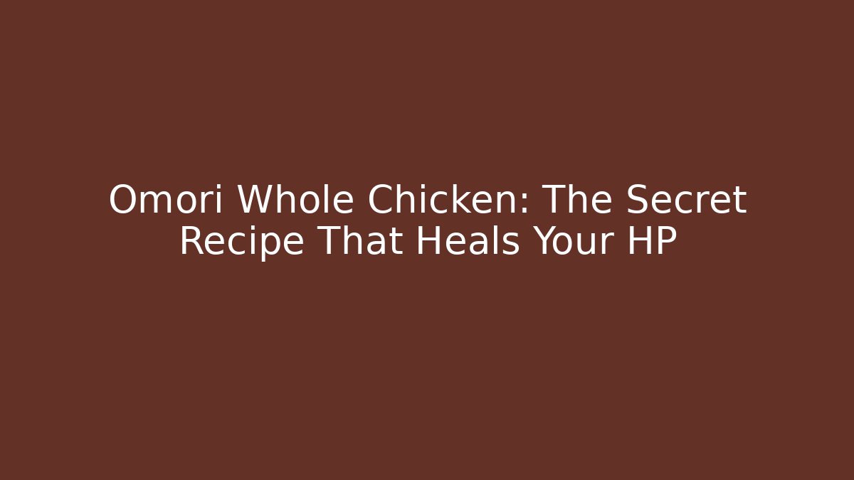 Omori Whole Chicken: The Secret Recipe That Heals Your HP