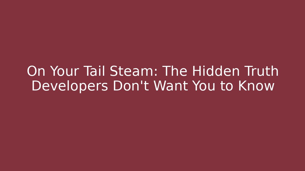 On Your Tail Steam: The Hidden Truth Developers Don't Want You to Know