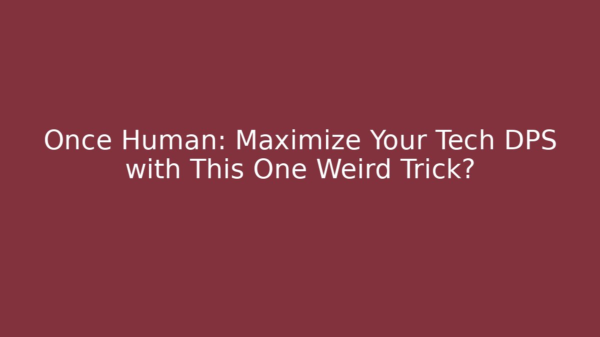 Once Human: Maximize Your Tech DPS with This One Weird Trick? - Critter Realm