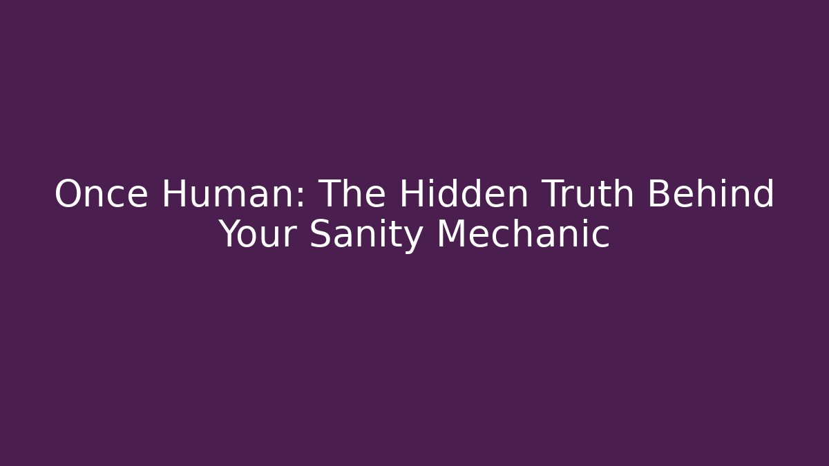 Once Human: The Hidden Truth Behind Your Sanity Mechanic