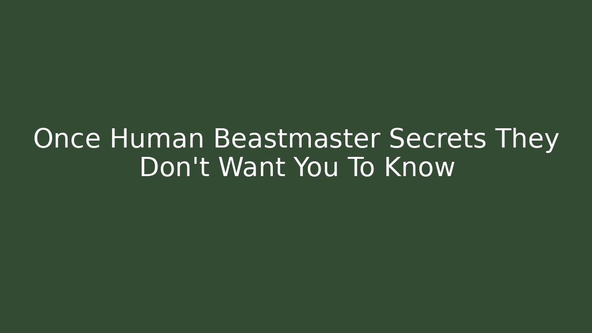 Once Human Beastmaster Secrets They Don't Want You To Know - Critter Realm