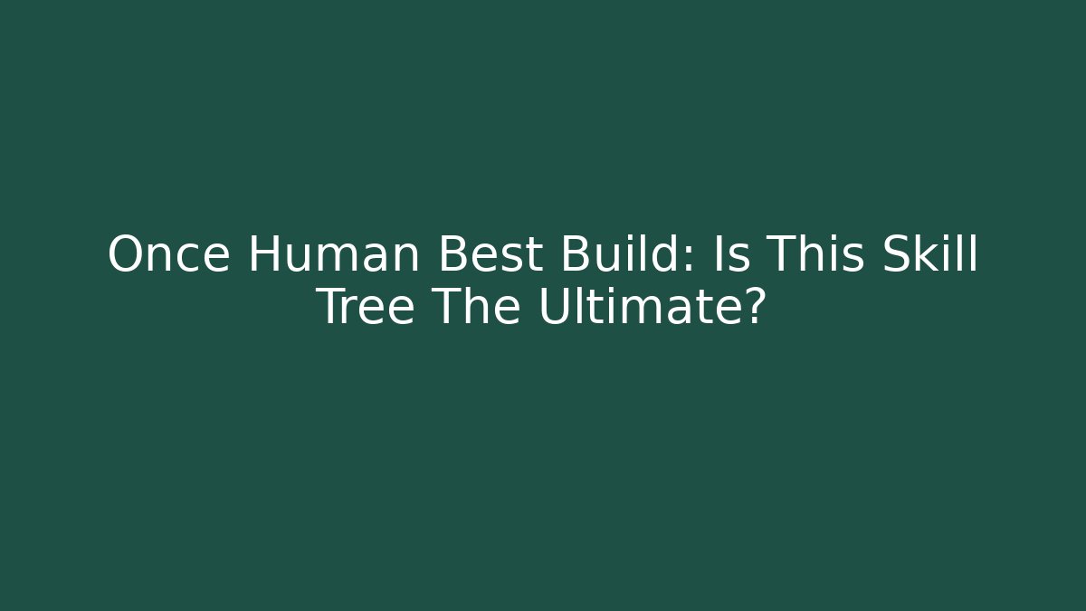 Once Human Best Build: Is This Skill Tree The Ultimate?