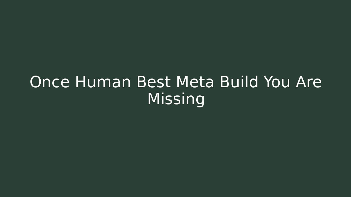 Once Human Best Meta Build You Are Missing