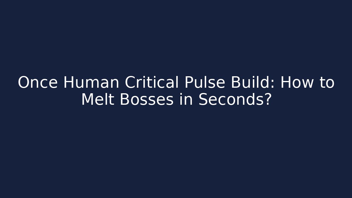 Once Human Critical Pulse Build: How to Melt Bosses in Seconds? - Critter Realm