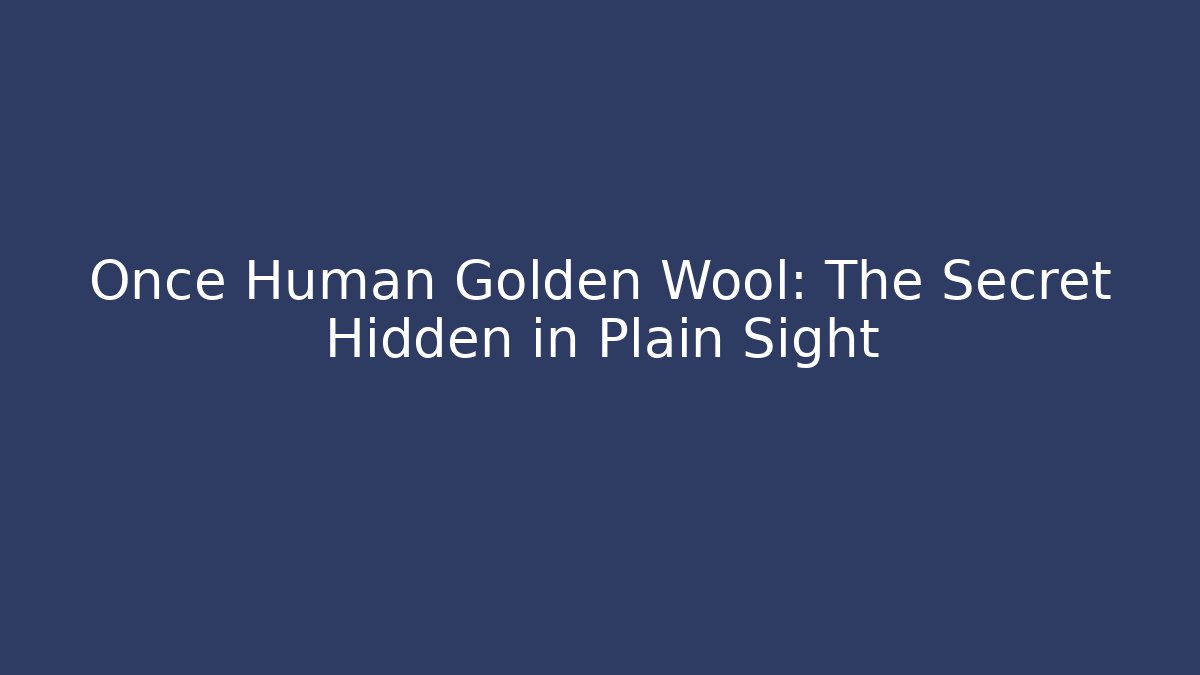Once Human Golden Wool: The Secret Hidden in Plain Sight