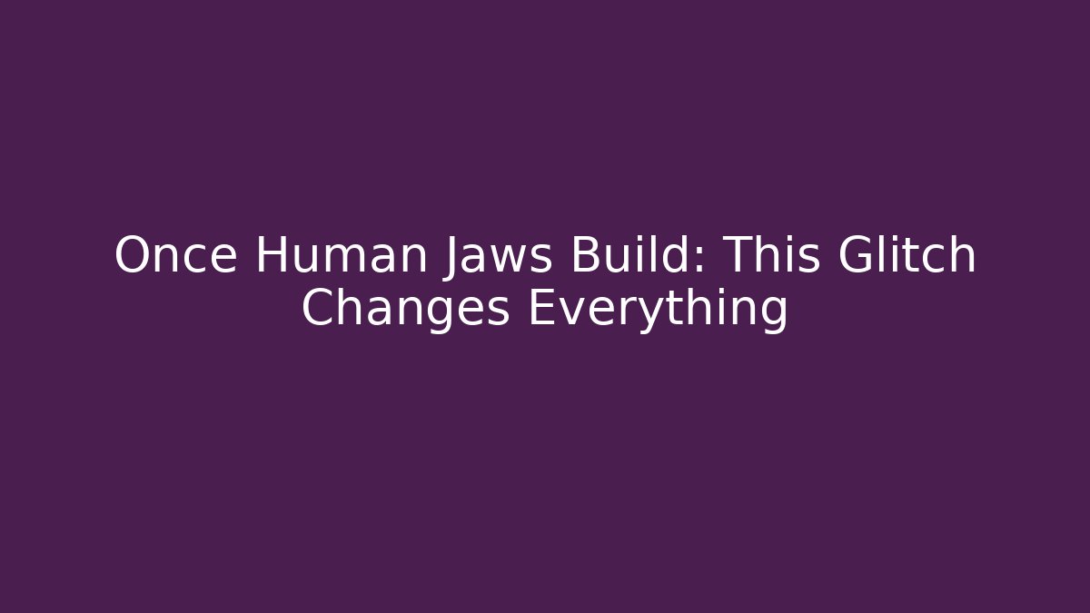 Once Human Jaws Build: This Glitch Changes Everything - Critter Realm