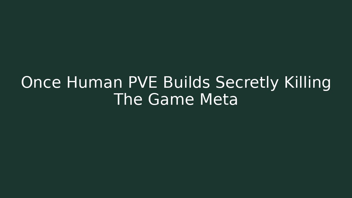 Once Human PVE Builds Secretly Killing The Game Meta