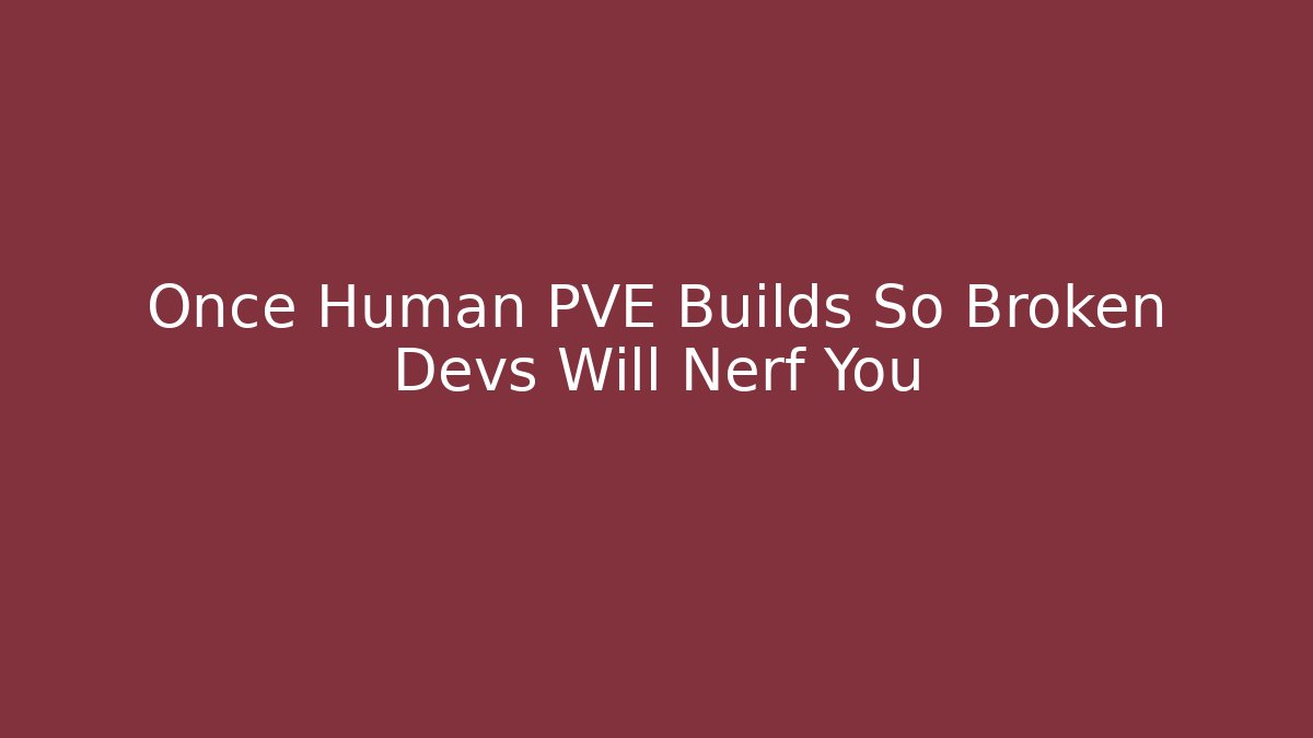 Once Human PVE Builds So Broken Devs Will Nerf You