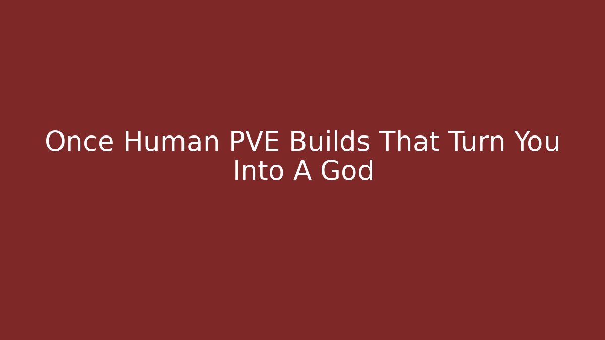 Once Human PVE Builds That Turn You Into A God