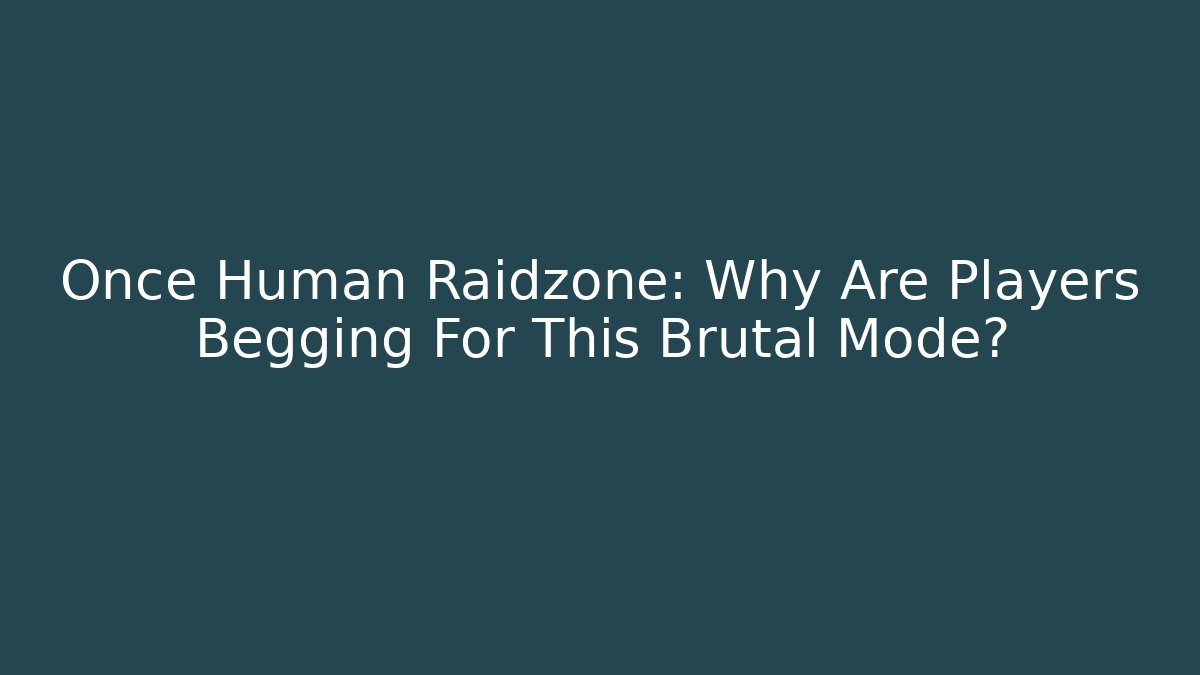 Once Human Raidzone: Why Are Players Begging For This Brutal Mode? - Critter Realm