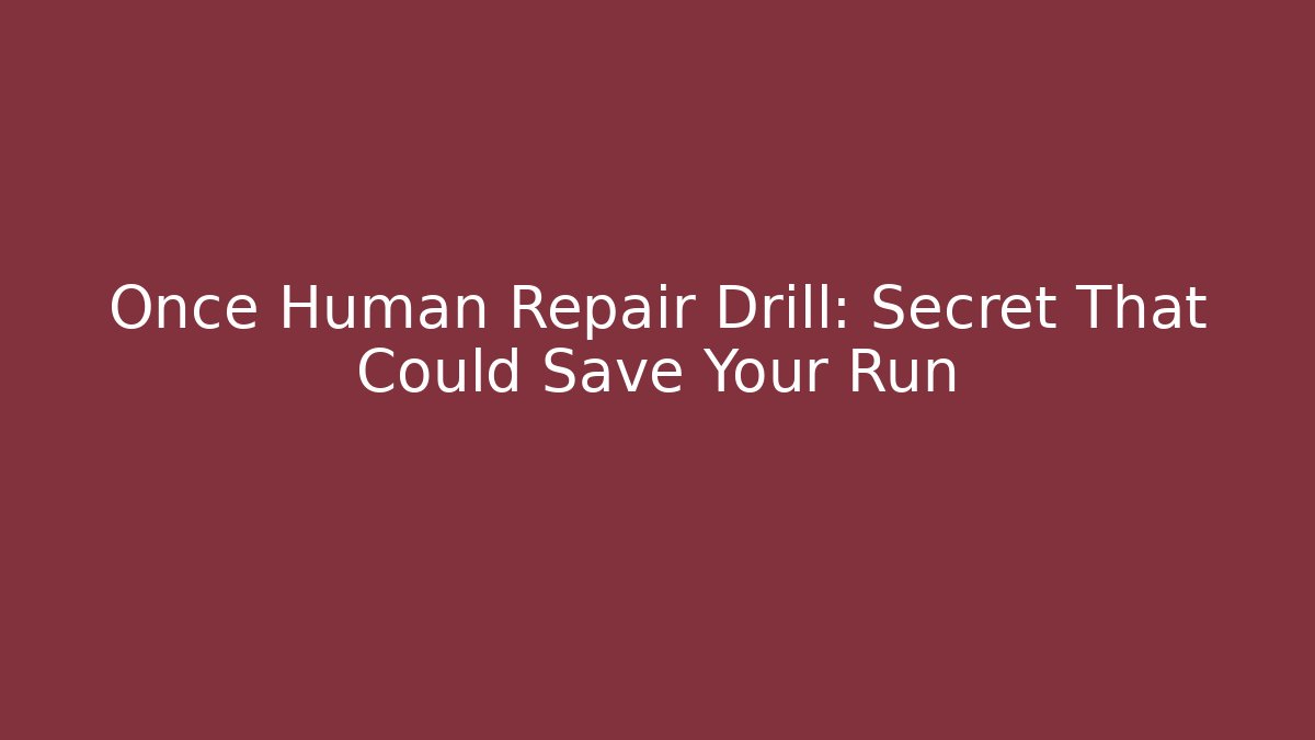 Once Human Repair Drill: Secret That Could Save Your Run