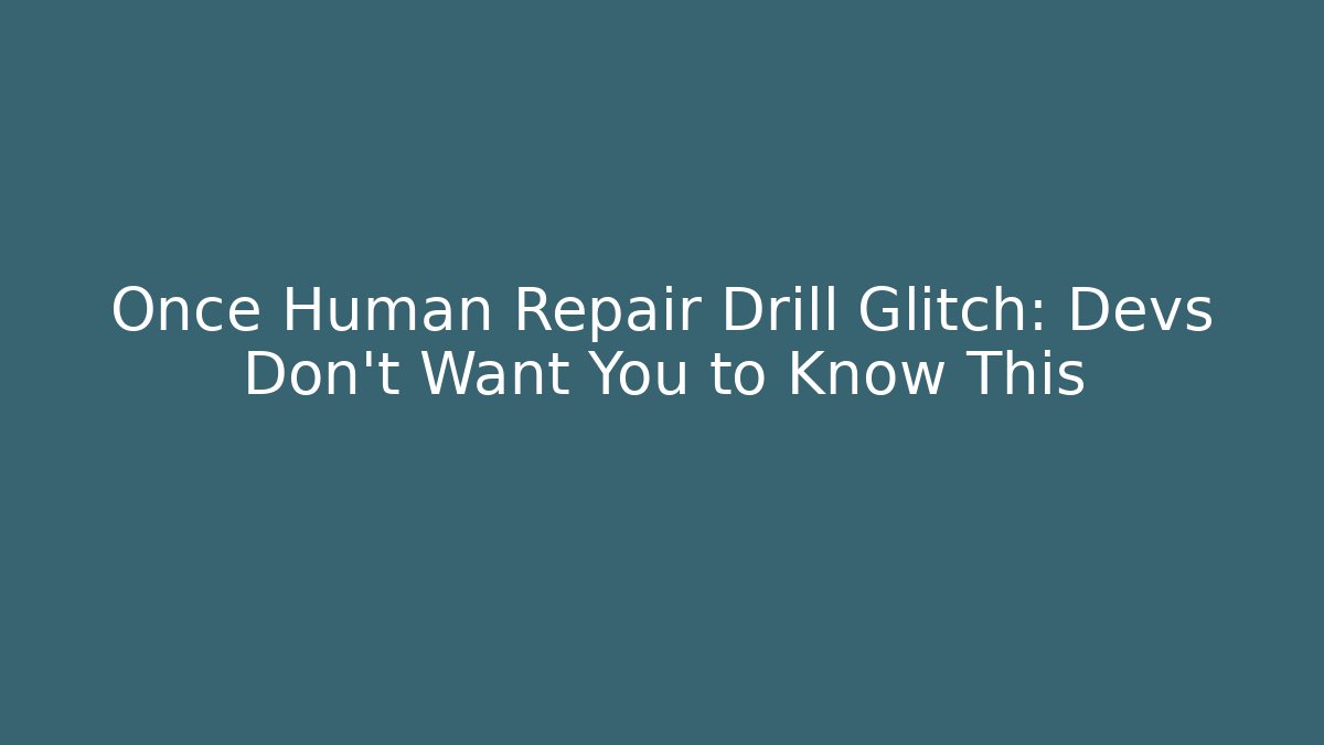 Once Human Repair Drill Glitch: Devs Don't Want You to Know This
