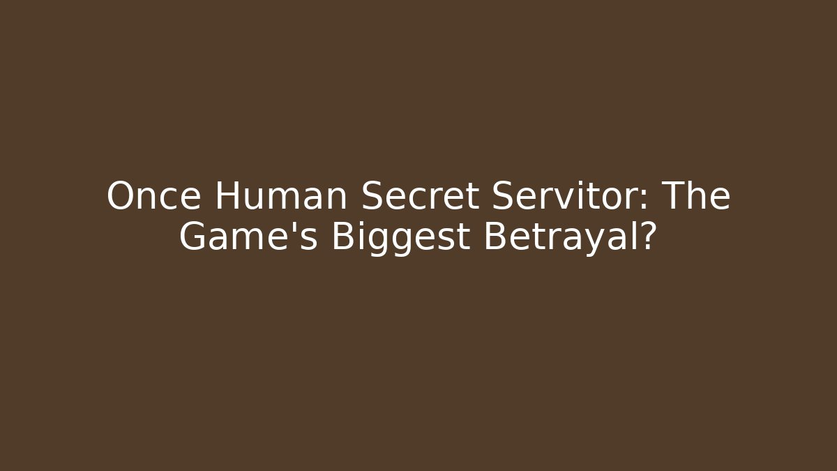 Once Human Secret Servitor: The Game's Biggest Betrayal?