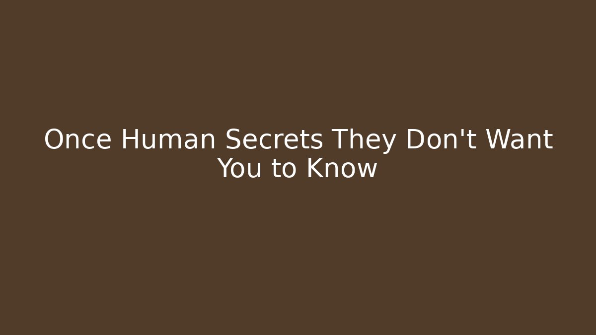 Once Human Secrets They Don't Want You to Know