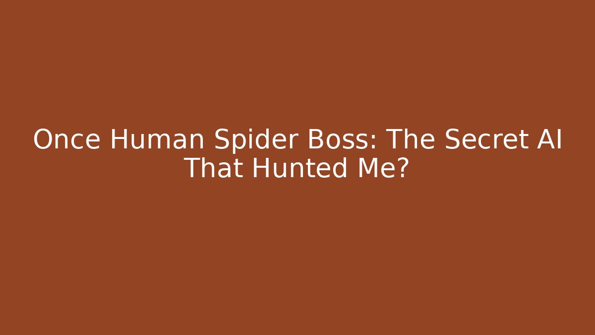 Once Human Spider Boss: The Secret AI That Hunted Me?