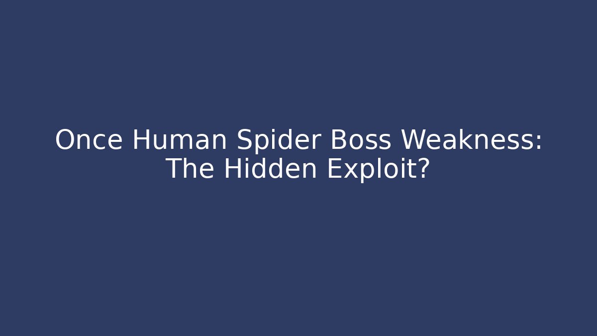 Once Human Spider Boss Weakness: The Hidden Exploit? - Critter Realm