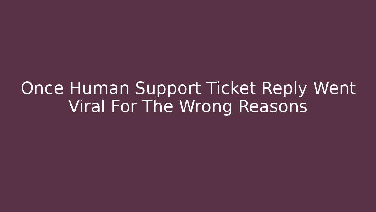 Once Human Support Ticket Reply Went Viral For The Wrong Reasons - Critter Realm