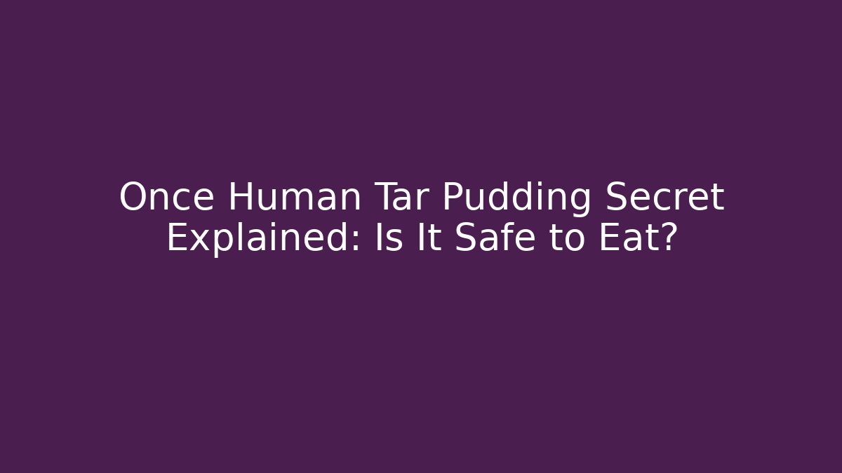 Once Human Tar Pudding Secret Explained: Is It Safe to Eat? - Critter Realm